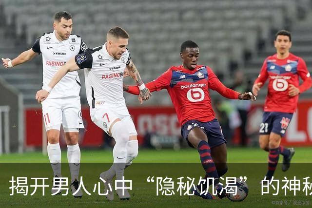 揭开男人心中“隐秘饥渴”的神秘面纱